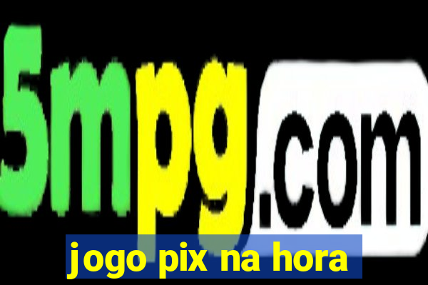 jogo pix na hora